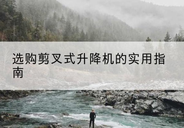 南岳剪叉式升降机怎么选-选购剪叉式升降机的实用指南